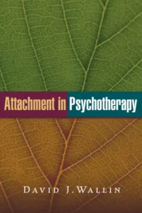 Attachment in Psychotherapy by David J. Wallin