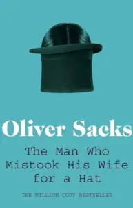 The Man Who Mistook His Wife for a Hat by Oliver Sacks