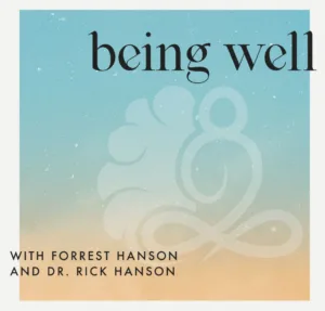 Being Well — Hosted by Dr. Rick Hanson & Forrest Hanson