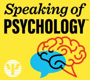 Speaking of Psychology — Hosted by American Psychological Association (APA)